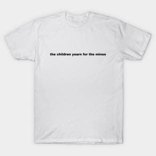 the children yearn for the mines T-Shirt